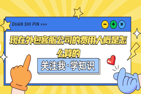 現(xiàn)在外包客服公司的費(fèi)用大概是怎么算的？