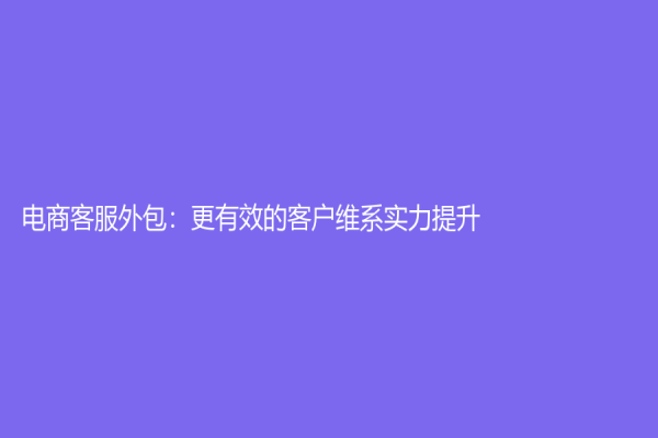 電商客服外包：更有效的客戶維系實力提升